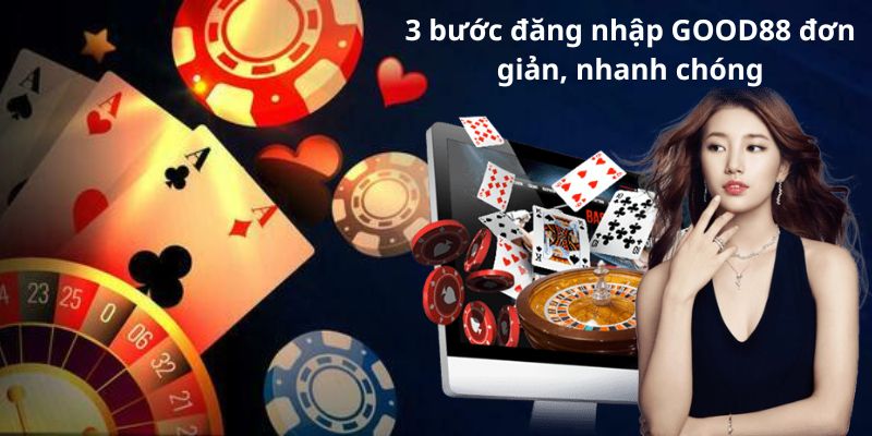 3 bước đăng nhập GOOD88 đơn giản, nhanh chóng