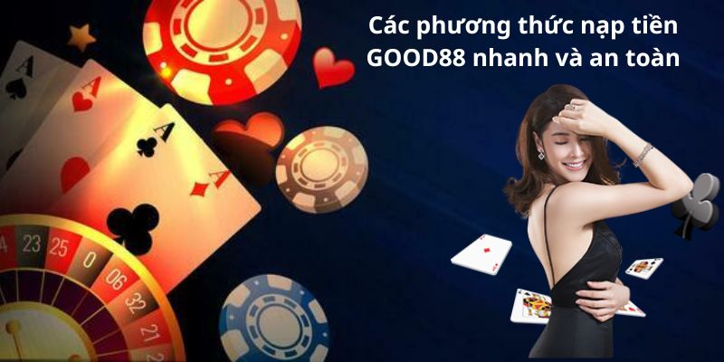 Các phương thức nạp tiền GOOD88 nhanh và an toàn