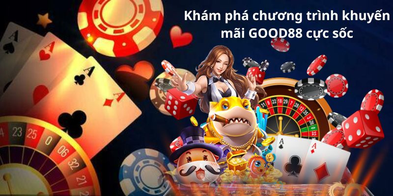 Khám phá chương trình khuyến mãi GOOD88 cực sốc