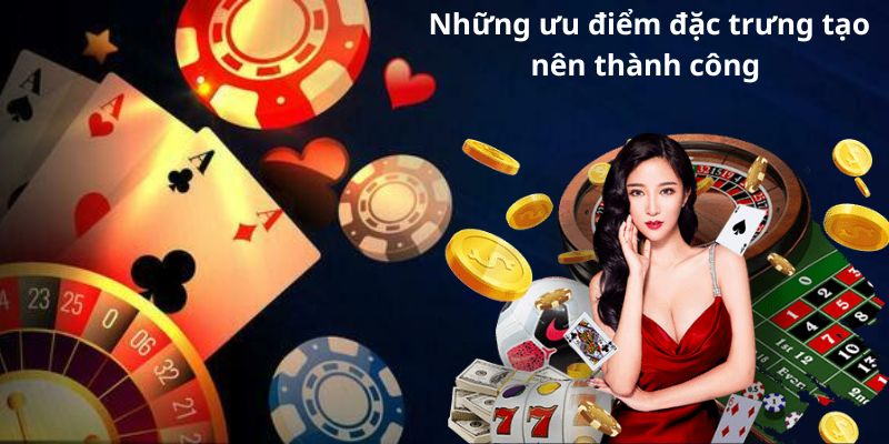 Những ưu điểm đặc trưng tạo nên thành công 