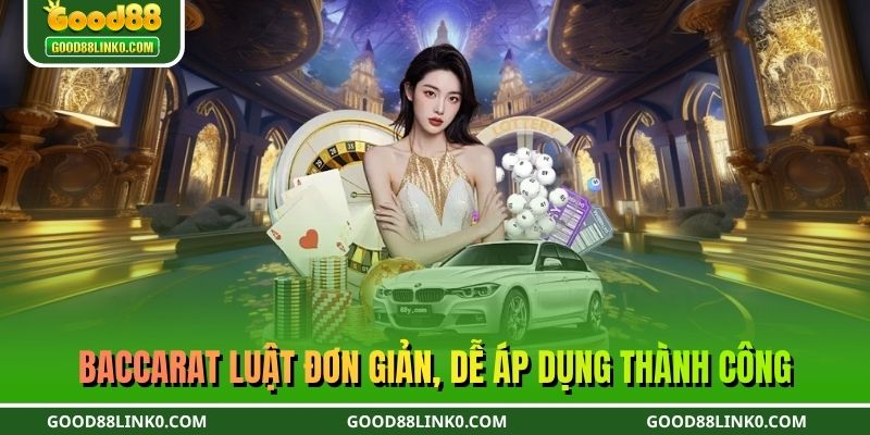 Baccarat luật đơn giản, dễ áp dụng thành công