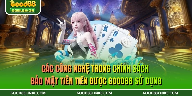 Các công nghệ trong chính sách bảo mật tiên tiến được GOOD88 sử dụng