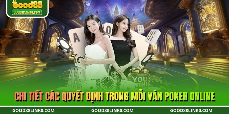 Chi tiết các quyết định trong mỗi ván Poker online