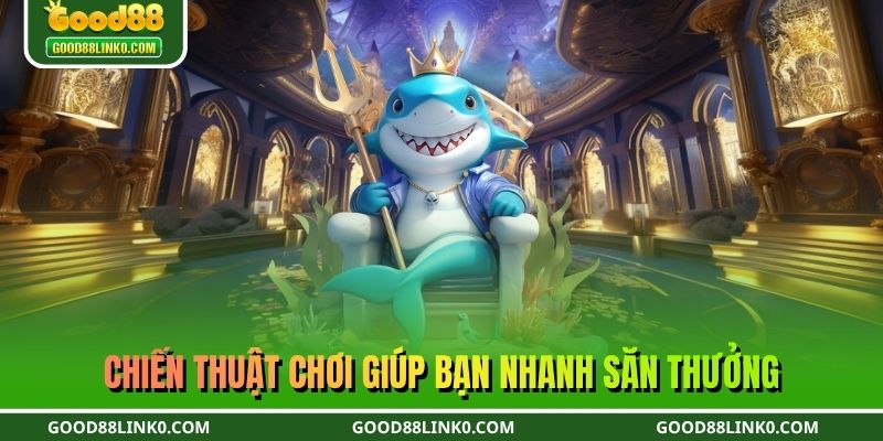 Chiến thuật chơi giúp bạn nhanh săn thưởng