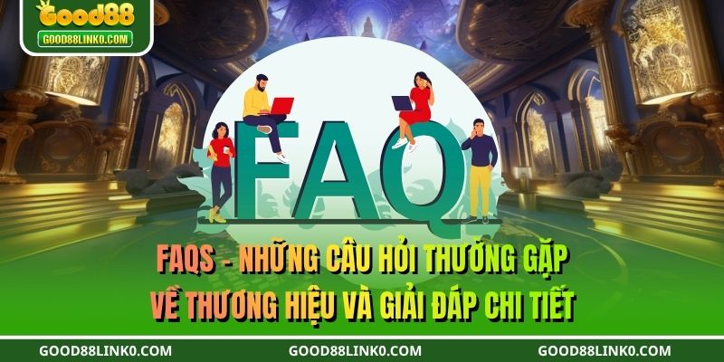 FAQs - Những câu hỏi thường gặp về thương hiệu và giải đáp chi tiết