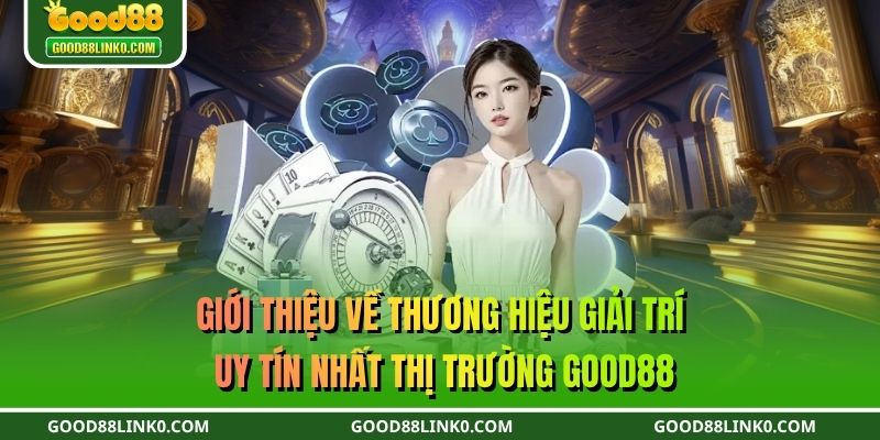 Giới thiệu về thương hiệu giải trí uy tín nhất thị trường GOOD88