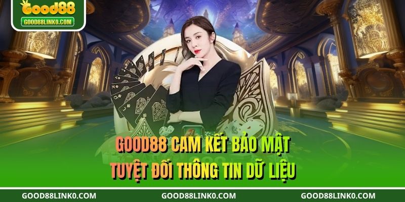 GOOD88 cam kết bảo mật tuyệt đối thông tin dữ liệu