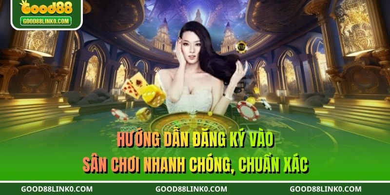 Hướng dẫn đăng ký vào sân chơi nhanh chóng, chuẩn xác