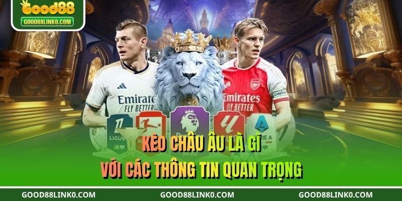 Kèo châu Âu là gì với các thông tin quan trọng