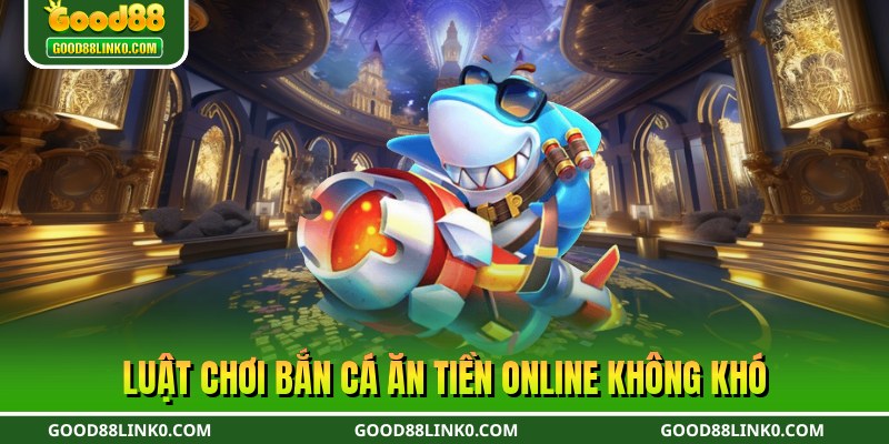 Luật chơi bắn cá ăn tiền online không khó