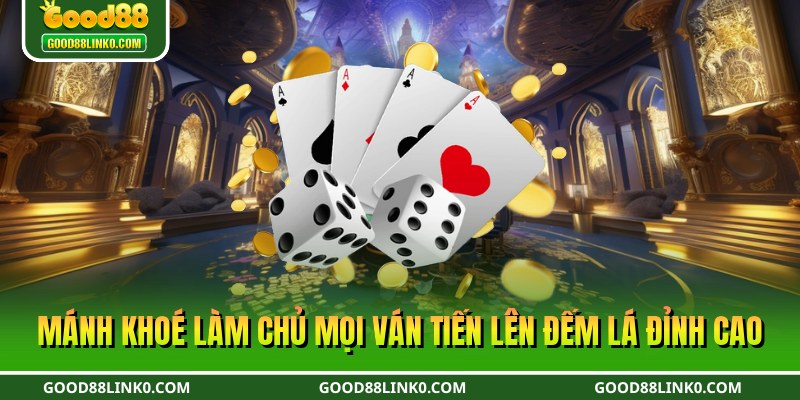 Mánh khoé làm chủ mọi ván tiến lên đếm lá đỉnh cao