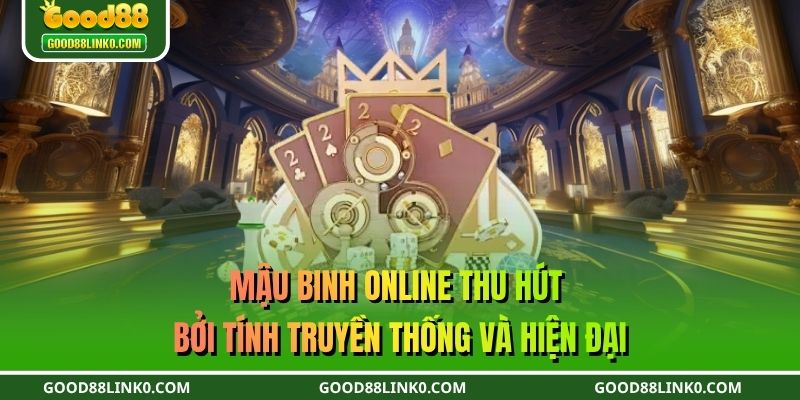 Mậu Binh online thu hút bởi tính truyền thống và hiện đại