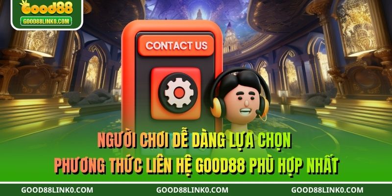 Người chơi dễ dàng lựa chọn phương thức liên hệ GOOD88 phù hợp nhất