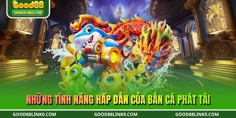 Những tính năng hấp dẫn của bắn cá phát tài