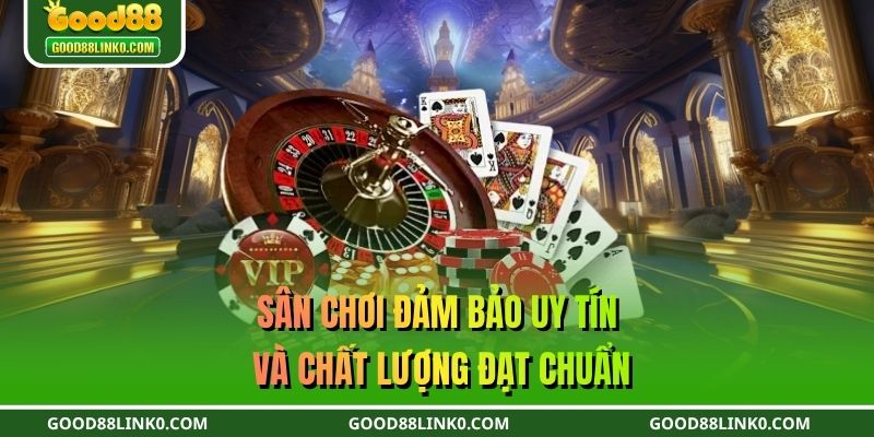 Sân chơi đảm bảo uy tín và chất lượng đạt chuẩn