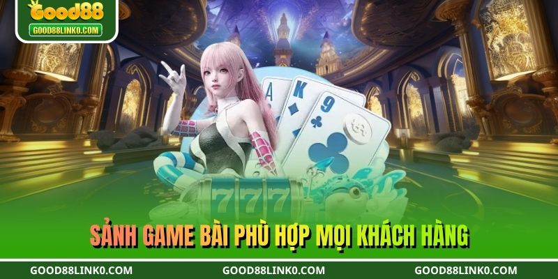 Sảnh game bài phù hợp mọi khách hàng