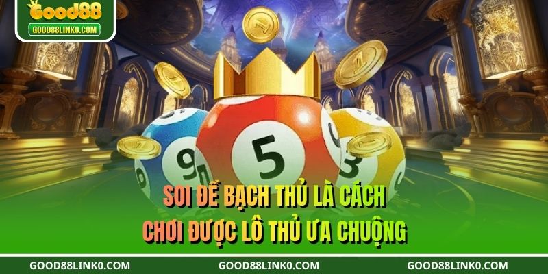 Soi đề bạch thủ là cách chơi được lô thủ ưa chuộng