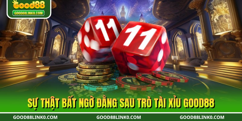 Sự thật bất ngờ đằng sau trò tài xỉu Good88