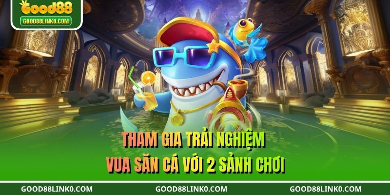 Tham gia trải nghiệm vua săn cá với 2 sảnh chơi 