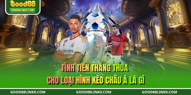 Tính tiền thắng thua cho loại hình kèo châu Á là gì