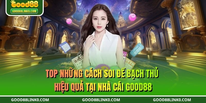 Top những cách soi đề bạch thủ hiệu quả tại nhà cái GOOD88