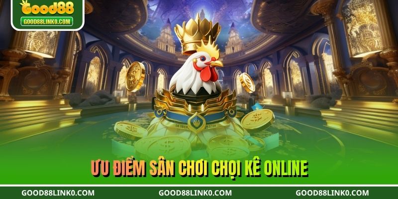 Ưu điểm sân chơi chọi kê online