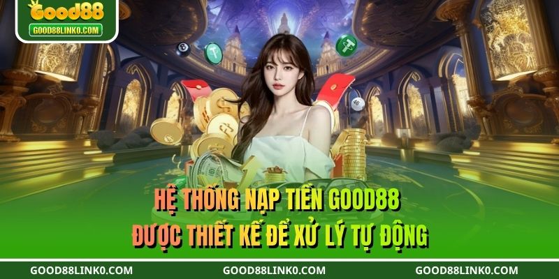 Việc nạp tiền GOOD88 được thiết kế cực kỳ đơn giản và dễ thao tác
